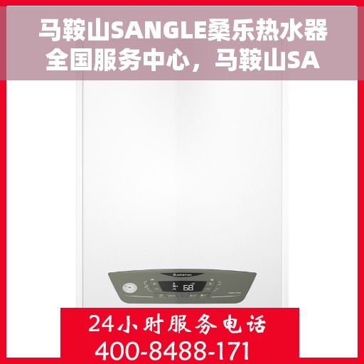 马鞍山SANGLE桑乐热水器全国服务中心，马鞍山SANGLE桑乐热水器全国服务中心，专业维修与优质服务并行
