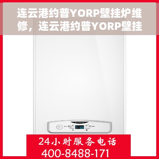 连云港约普YORP壁挂炉维修，连云港约普YORP壁挂炉专业维修服务