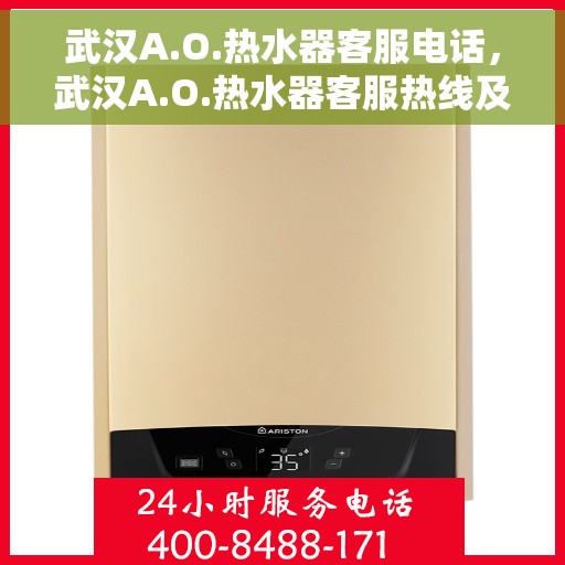 武汉A.O.热水器客服电话，武汉A.O.热水器客服热线及电话支持服务解析