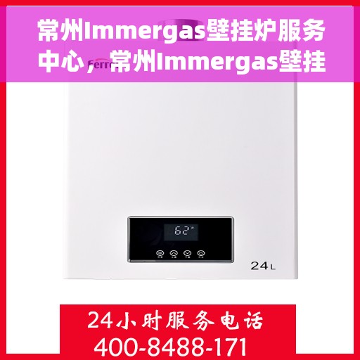 常州Immergas壁挂炉服务中心，常州Immergas壁挂炉专业服务中心
