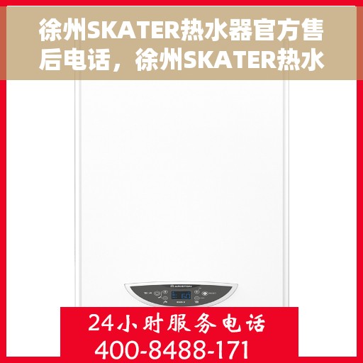 徐州SKATER热水器官方售后电话，徐州SKATER热水器售后官方联系电话服务专线