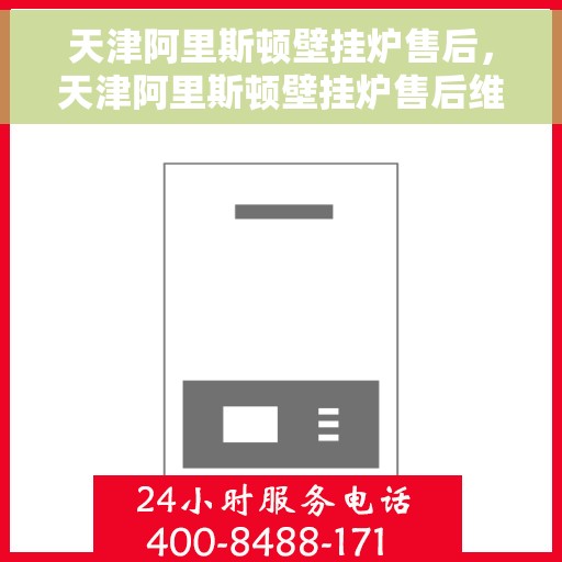 天津阿里斯顿壁挂炉售后，天津阿里斯顿壁挂炉售后维修服务解析