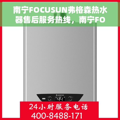 南宁FOCUSUN弗格森热水器售后服务热线，南宁FOCUSUN弗格森热水器售后服务热线，专业团队，贴心服务