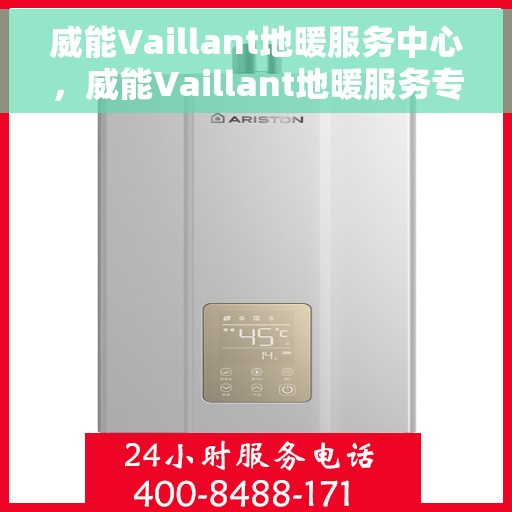 威能Vaillant地暖服务中心，威能Vaillant地暖服务专业团队，一站式解决方案中心