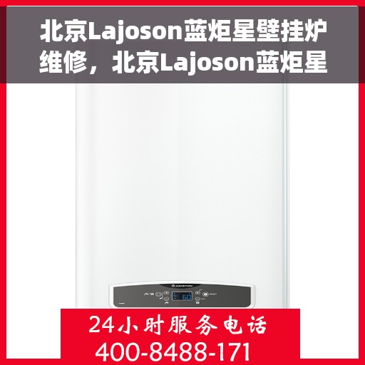北京Lajoson蓝炬星壁挂炉维修，北京Lajoson蓝炬星壁挂炉专业维修服务团队解析故障秘籍