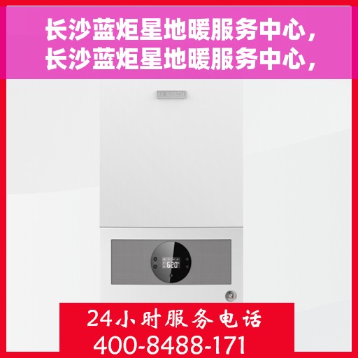 长沙蓝炬星地暖服务中心，长沙蓝炬星地暖服务中心，专业温暖你的冬季！