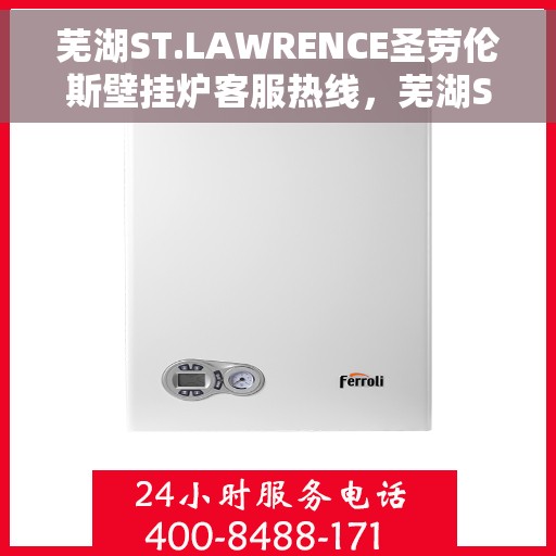 芜湖ST.LAWRENCE圣劳伦斯壁挂炉客服热线，芜湖ST.LAWRENCE圣劳伦斯壁挂炉客服热线，专业支持与解决方案的温暖通道。