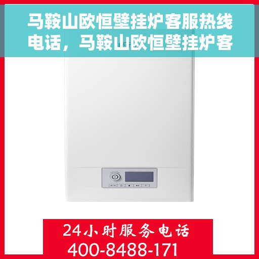 马鞍山欧恒壁挂炉客服热线电话，马鞍山欧恒壁挂炉客服热线全攻略，一键解决您的疑问与需求！