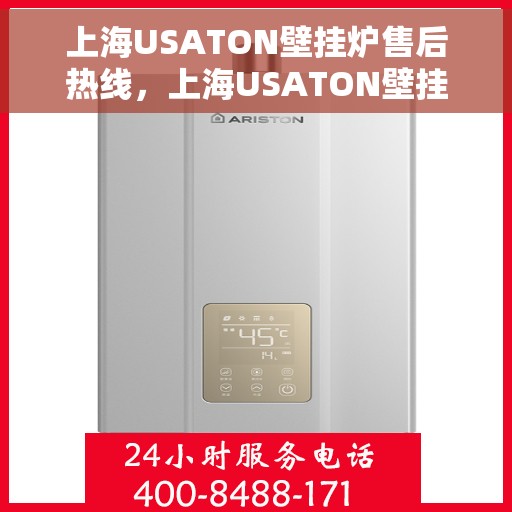 上海USATON壁挂炉售后热线，上海USATON壁挂炉售后服务热线，专业解决您的壁挂炉问题
