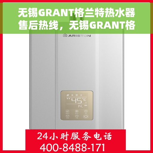 无锡GRANT格兰特热水器售后热线，无锡GRANT格兰特热水器售后热线，专业维修与贴心服务团队为您保驾护航。