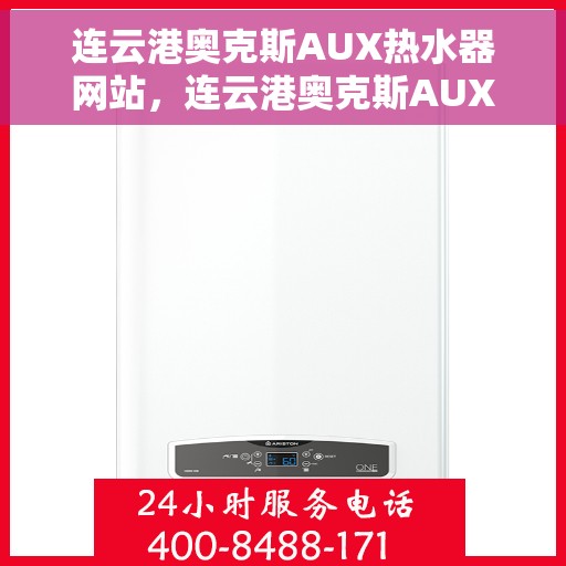 连云港奥克斯AUX热水器网站，连云港奥克斯AUX热水器官网，专业品质，温暖您的生活