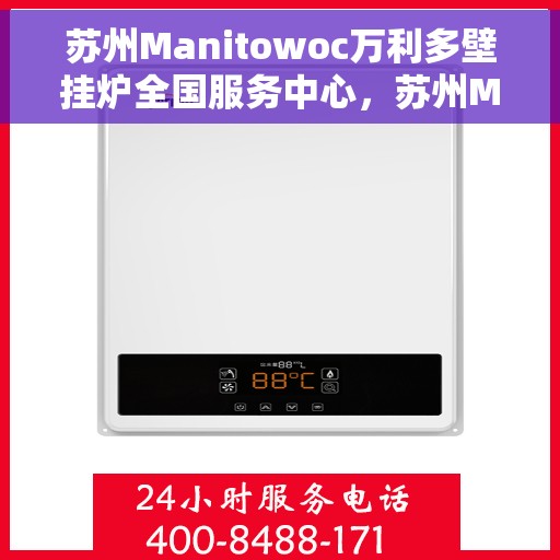 苏州Manitowoc万利多壁挂炉全国服务中心，苏州Manitowoc万利多壁挂炉全国服务中心，专业维修与暖心服务一站搞定