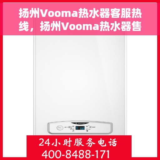 扬州Vooma热水器客服热线，扬州Vooma热水器售后服务热线，专业解决您的热水器问题
