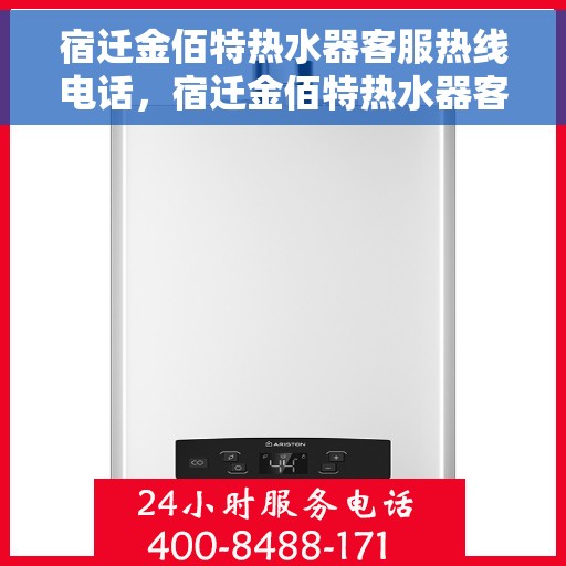 宿迁金佰特热水器客服热线电话，宿迁金佰特热水器客服热线电话号码大全及查询指南