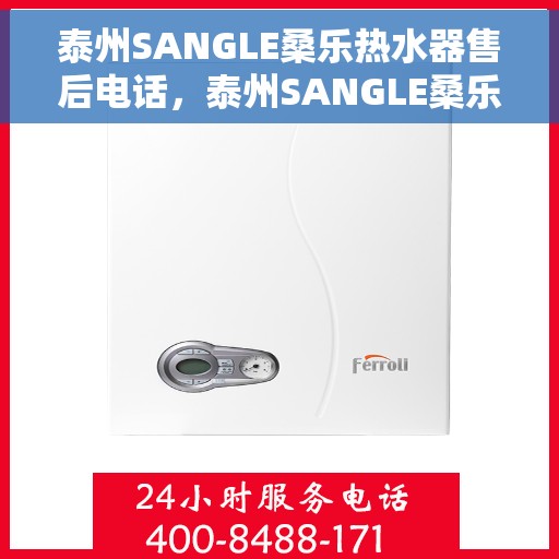 泰州SANGLE桑乐热水器售后电话，泰州SANGLE桑乐热水器售后服务热线及电话全解析