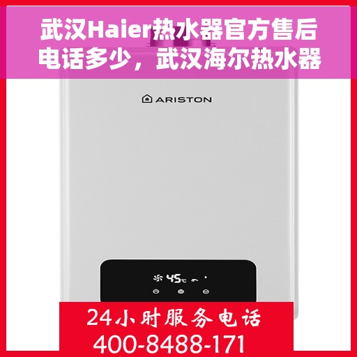 武汉Haier热水器官方售后电话多少，武汉海尔热水器官方售后联系电话服务热线解析