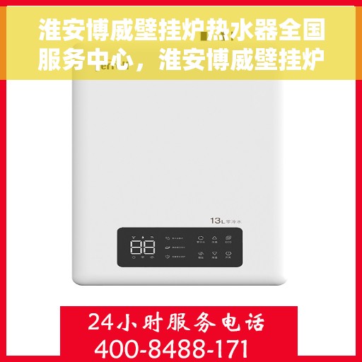 淮安博威壁挂炉热水器全国服务中心，淮安博威壁挂炉热水器全国服务中心，一站式专业服务，温暖您的每一个冬季