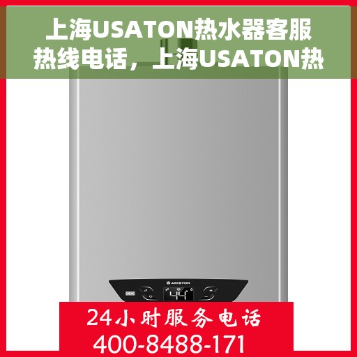 上海USATON热水器客服热线电话，上海USATON热水器客服热线电话一览，专业解答您的疑问！