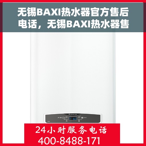 无锡BAXI热水器官方售后电话，无锡BAXI热水器售后官方联系电话，专业维修与保养服务热线