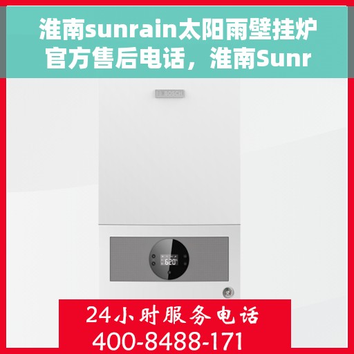 淮南sunrain太阳雨壁挂炉官方售后电话,淮南Sunrain太阳雨壁挂炉售后服务热线官方公布 淮南sunrain太阳雨壁挂炉官方售后电话,淮南Sunrain太阳雨壁挂炉售后服务热线官方公布
