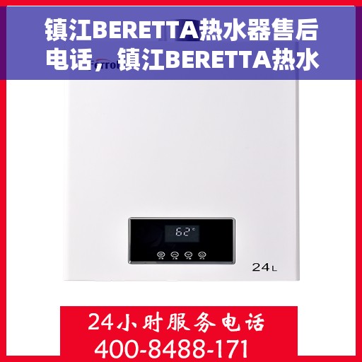镇江BERETTA热水器售后电话，镇江BERETTA热水器售后服务热线及电话汇总