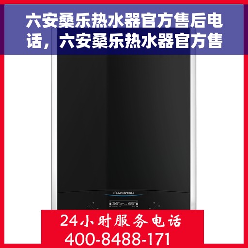 六安桑乐热水器官方售后电话，六安桑乐热水器官方售后热线及维修服务电话