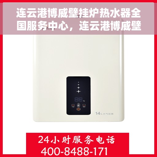 连云港博威壁挂炉热水器全国服务中心，连云港博威壁挂炉热水器全国服务中心，一站式专业服务，温暖您的家园