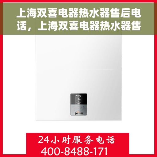 上海双喜电器热水器售后电话，上海双喜电器热水器售后电话查询与售后服务解析