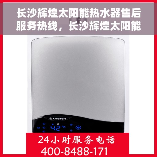 长沙辉煌太阳能热水器售后服务热线，长沙辉煌太阳能热水器售后服务热线，专业团队，贴心服务
