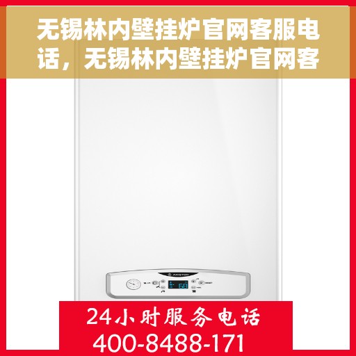 无锡林内壁挂炉官网客服电话，无锡林内壁挂炉官网客服热线及售后支持服务指南