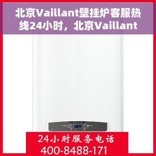 北京Vaillant壁挂炉客服热线24小时，北京Vaillant壁挂炉全天候客服热线，专业解答，温暖无忧