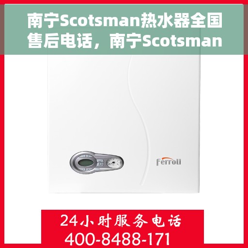 南宁Scotsman热水器全国售后电话,南宁Scotsman热水器售后服务热线及全国售后电话汇总 南宁Scotsman热水器全国售后电话,南宁Scotsman热水器售后服务热线及全国售后电话汇总