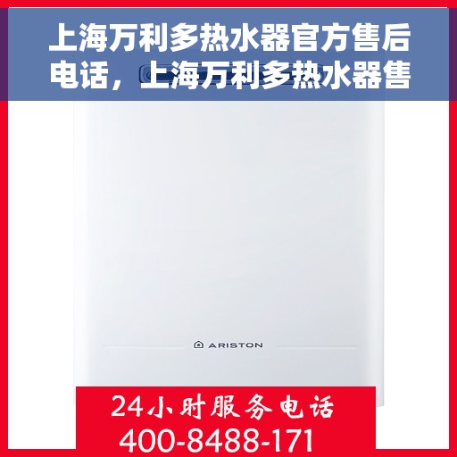 上海万利多热水器官方售后电话，上海万利多热水器售后电话官方服务热线及维修指南