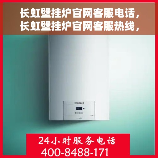 长虹壁挂炉官网客服电话，长虹壁挂炉官网客服热线，专业团队为您解答疑问。