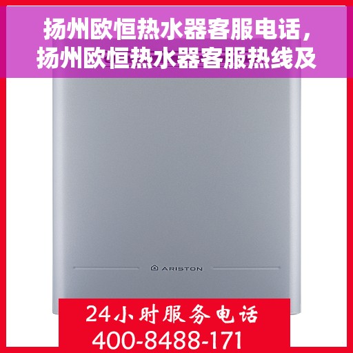 扬州欧恒热水器客服电话，扬州欧恒热水器客服热线及售后支持指南