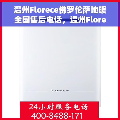 温州Florece佛罗伦萨地暖全国售后电话，温州Florece佛罗伦萨地暖全国售后热线公布