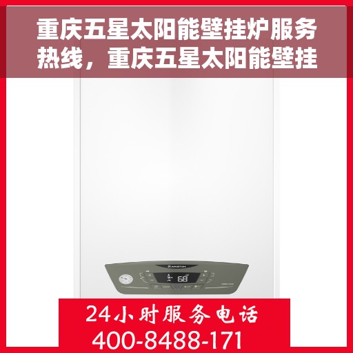重庆五星太阳能壁挂炉服务热线，重庆五星太阳能壁挂炉专业维修服务热线
