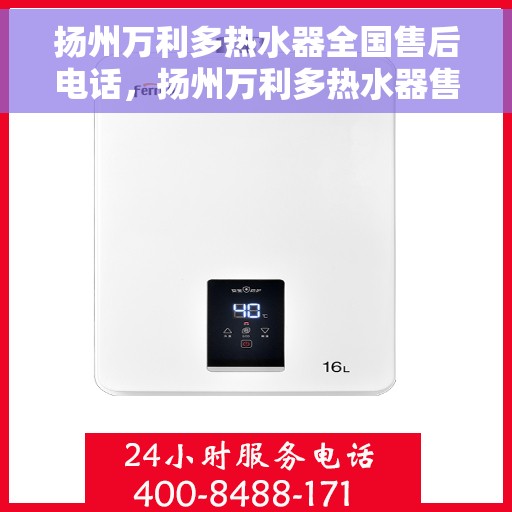 扬州万利多热水器全国售后电话，扬州万利多热水器售后全国服务热线及电话公布