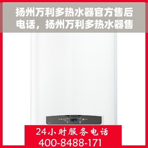 扬州万利多热水器官方售后电话，扬州万利多热水器售后电话官方维修服务热线
