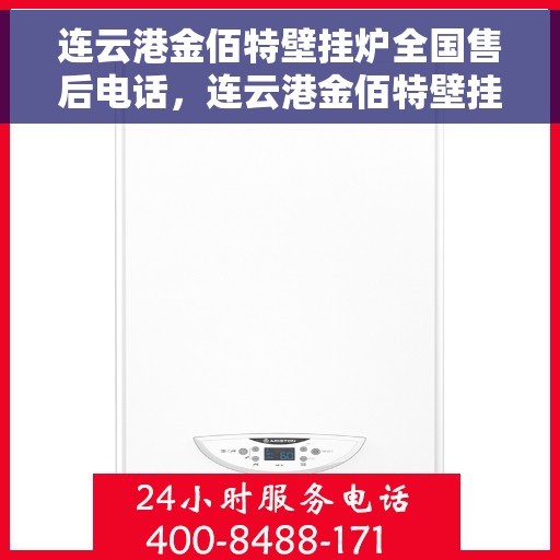 连云港金佰特壁挂炉全国售后电话，连云港金佰特壁挂炉全国售后服务热线及电话一览