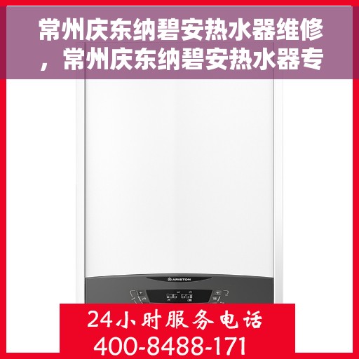 常州庆东纳碧安热水器维修，常州庆东纳碧安热水器专业维修服务