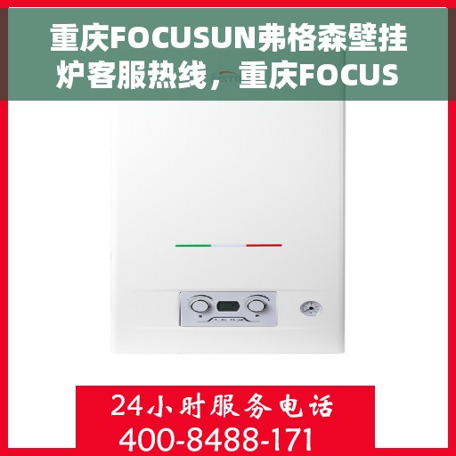 重庆FOCUSUN弗格森壁挂炉客服热线，重庆FOCUSUN弗格森壁挂炉客户服务热线，专业解答，温暖您的生活
