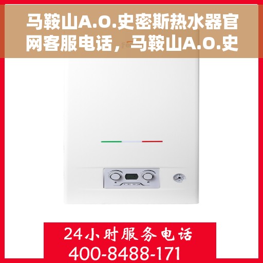 马鞍山A.O.史密斯热水器官网客服电话，马鞍山A.O.史密斯热水器官网客服热线及售后维修服务指南