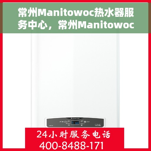 常州Manitowoc热水器服务中心，常州Manitowoc热水器专业服务中心