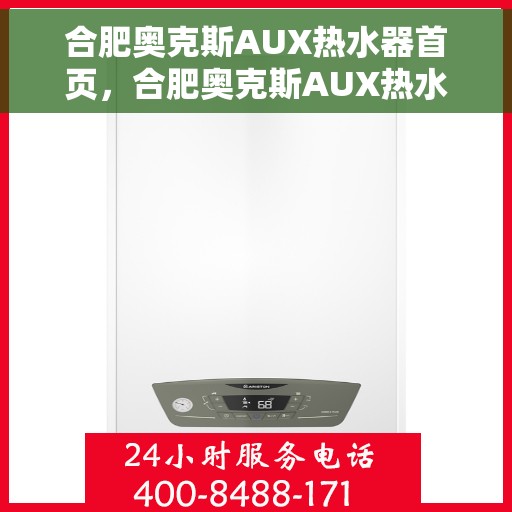 合肥奥克斯AUX热水器首页，合肥奥克斯AUX热水器，首页概览