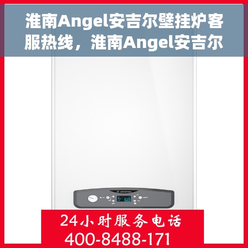 淮南Angel安吉尔壁挂炉客服热线，淮南Angel安吉尔壁挂炉客服热线，专业团队为您提供全方位服务与支持