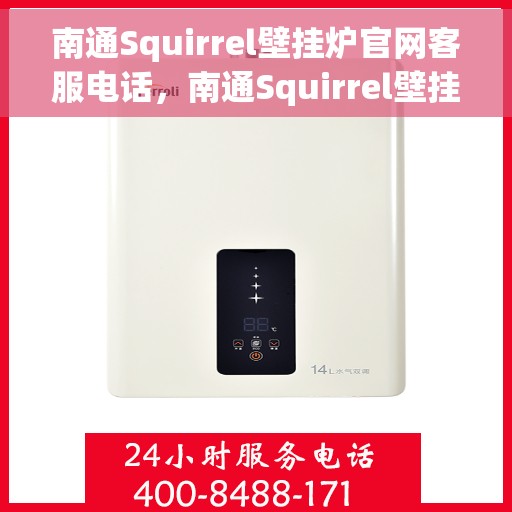 南通Squirrel壁挂炉官网客服电话，南通Squirrel壁挂炉官方客服热线及售后支持服务