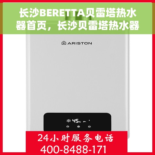 长沙BERETTA贝雷塔热水器首页,长沙贝雷塔热水器——高效温暖,舒适生活新选择 长沙BERETTA贝雷塔热水器首页,长沙贝雷塔热水器——高效温暖,舒适生活新选择