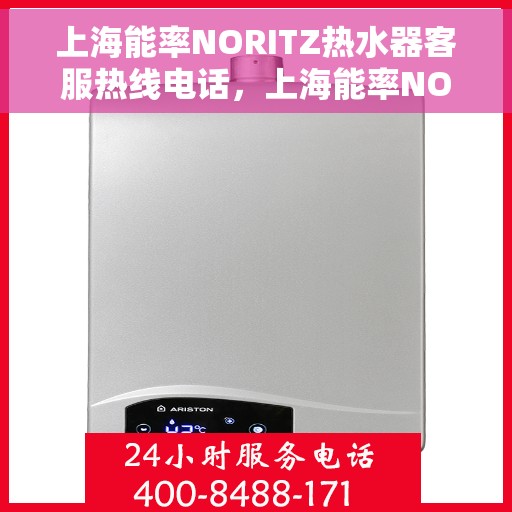 上海能率NORITZ热水器客服热线电话，上海能率NORITZ热水器客服热线电话详解及售后服务指南