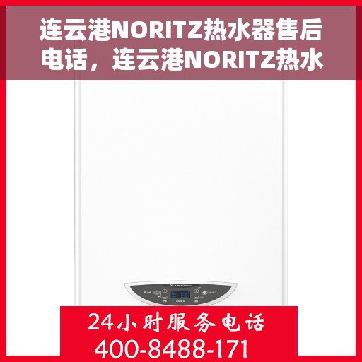 连云港NORITZ热水器售后电话，连云港NORITZ热水器售后服务热线及电话全攻略